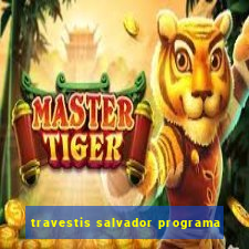 travestis salvador programa